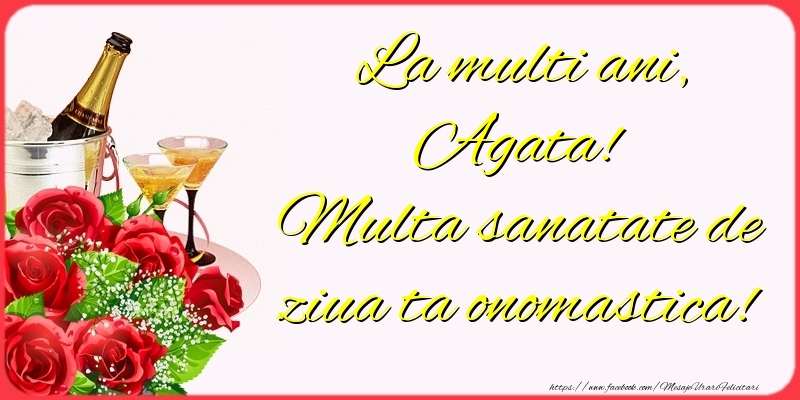 Felicitari de Ziua Numelui - Sampanie & Trandafiri | La multi ani, Agata! Multa sanatate de ziua ta onomastica!