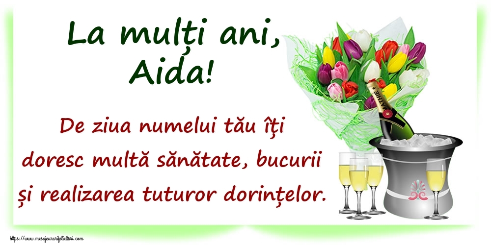 Felicitari de Ziua Numelui - La mulți ani, Aida! De ziua numelui tău îți doresc multă sănătate, bucurii și realizarea tuturor dorințelor.