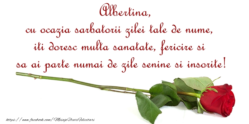 Felicitari de Ziua Numelui - Flori & Trandafiri | Albertina, cu ocazia sarbatorii zilei tale de nume, iti doresc multa sanatate, fericire si sa ai parte numai de zile senine si insorite!
