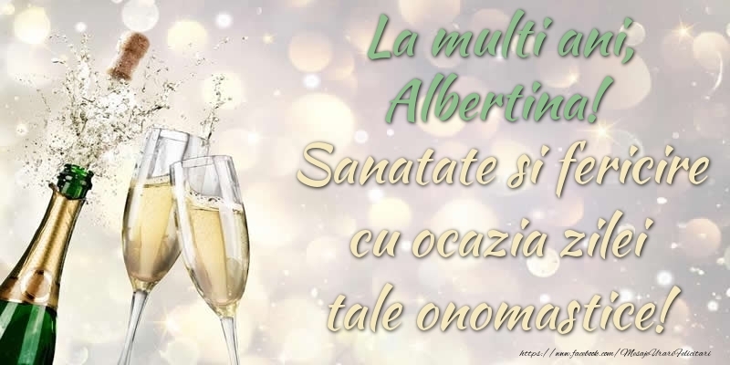 Felicitari de Ziua Numelui - La multi ani, Albertina! Sanatate, fericire cu ocazia zilei tale onomastice!