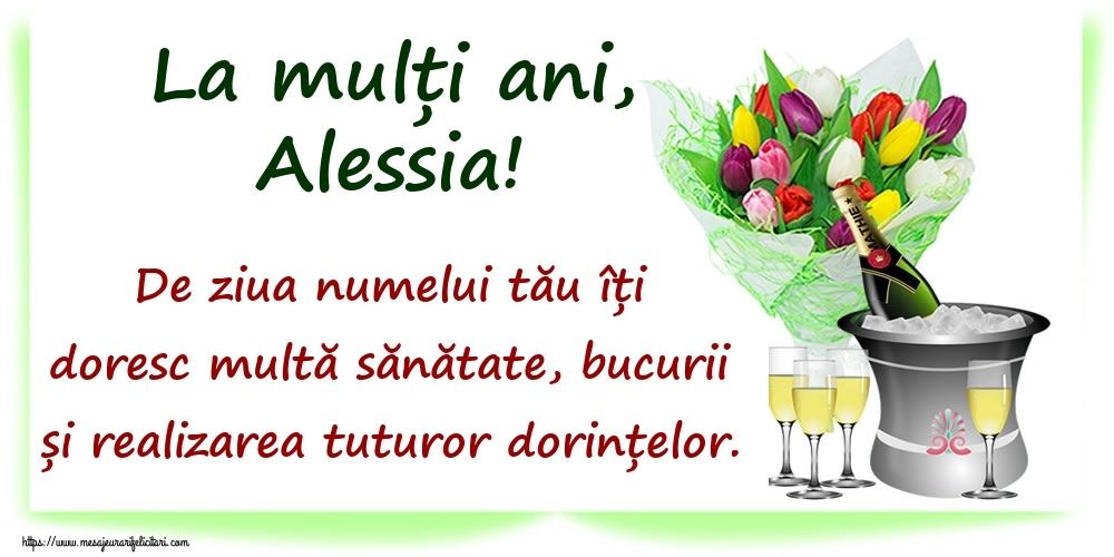 Felicitari de Ziua Numelui - La mulți ani, Alessia! De ziua numelui tău îți doresc multă sănătate, bucurii și realizarea tuturor dorințelor.