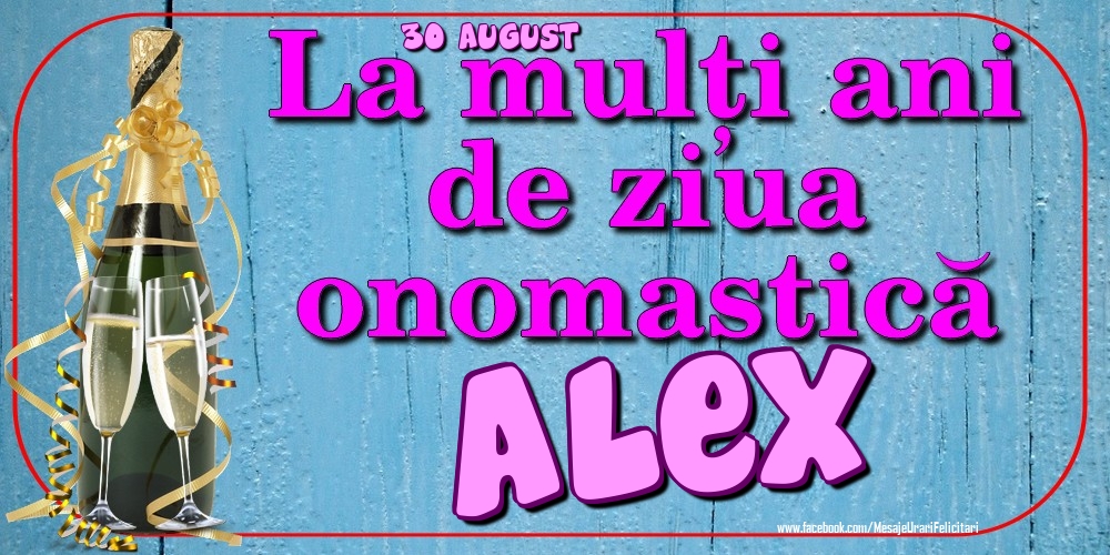 Felicitari de Ziua Numelui - Sampanie | 30 August - La mulți ani de ziua onomastică Alex