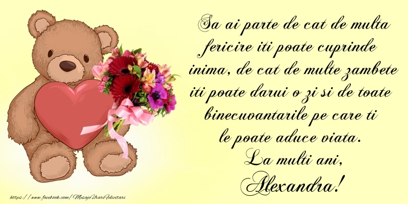 Felicitari de Ziua Numelui - Buchete De Flori & Ursuleti | Sa ai parte de cat de multa fericire iti poate cuprinde inima, de cat de multe zambete iti poate darui o zi si de toate binecuvantarile pe care ti le poate aduce viata. La multi ani, Alexandra!
