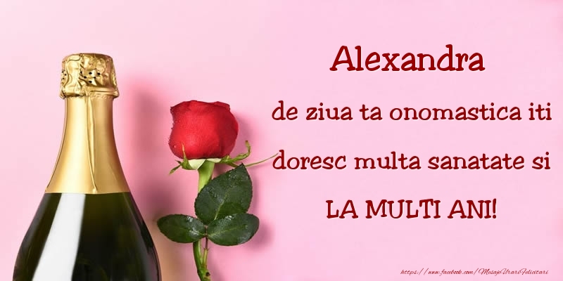 Felicitari de Ziua Numelui - Sampanie & Trandafiri | Alexandra, de ziua ta onomastica iti doresc multa sanatate si LA MULTI ANI!