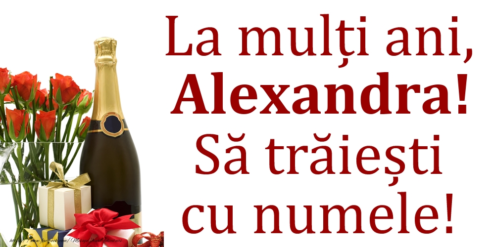 Felicitari de Ziua Numelui - Cadou & Flori & Sampanie | La mulți ani, Alexandra! Să trăiești cu numele!
