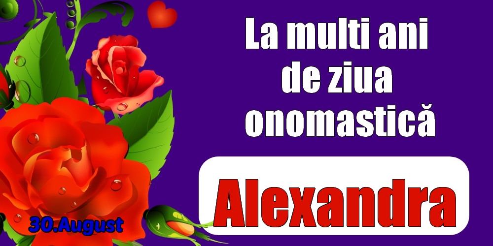 Felicitari de Ziua Numelui - Trandafiri | 30.August - La mulți ani de ziua onomastică Alexandra!