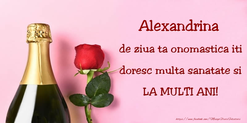 Felicitari de Ziua Numelui - Sampanie & Trandafiri | Alexandrina, de ziua ta onomastica iti doresc multa sanatate si LA MULTI ANI!