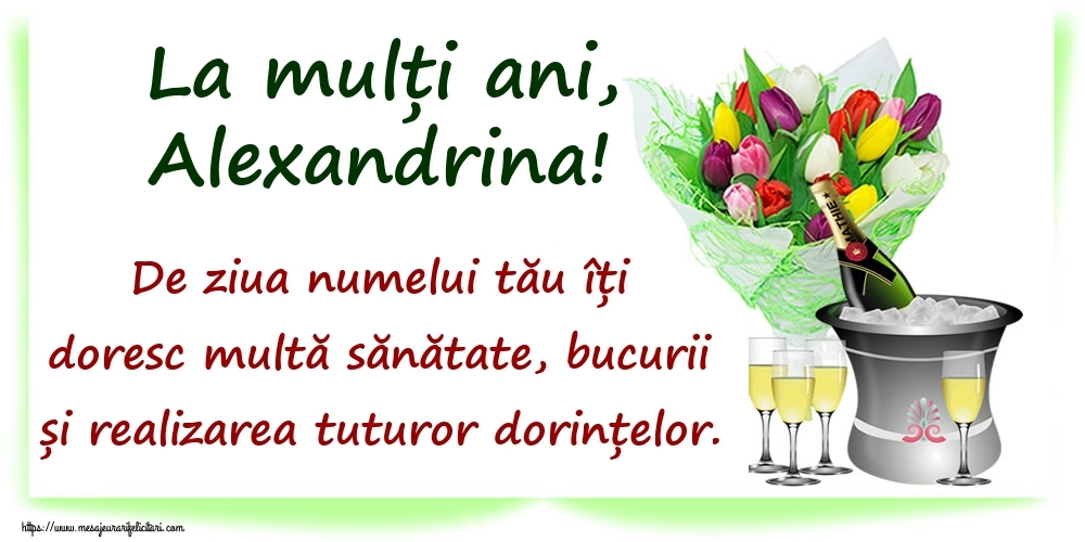 Felicitari de Ziua Numelui - Flori & Sampanie | La mulți ani, Alexandrina! De ziua numelui tău îți doresc multă sănătate, bucurii și realizarea tuturor dorințelor.