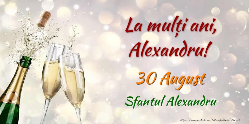 Felicitari de Ziua Numelui - Sampanie | La multi ani, Alexandru! 30 August Sfantul Alexandru