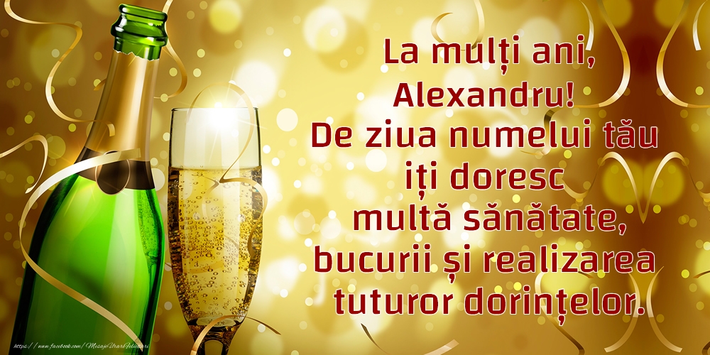 Felicitari de Ziua Numelui - La mulți ani, Alexandru! De ziua numelui tău iți doresc multă sănătate, bucurii și realizarea tuturor dorințelor.