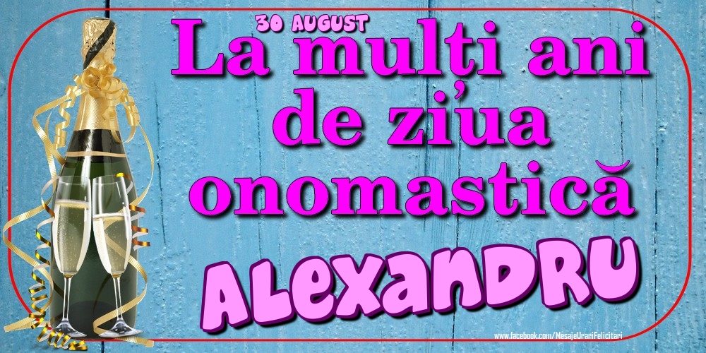 Felicitari de Ziua Numelui - Sampanie | 30 August - La mulți ani de ziua onomastică Alexandru