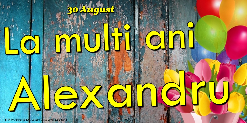 Felicitari de Ziua Numelui - Baloane & Lalele | 30 August - La multi ani Alexandru!