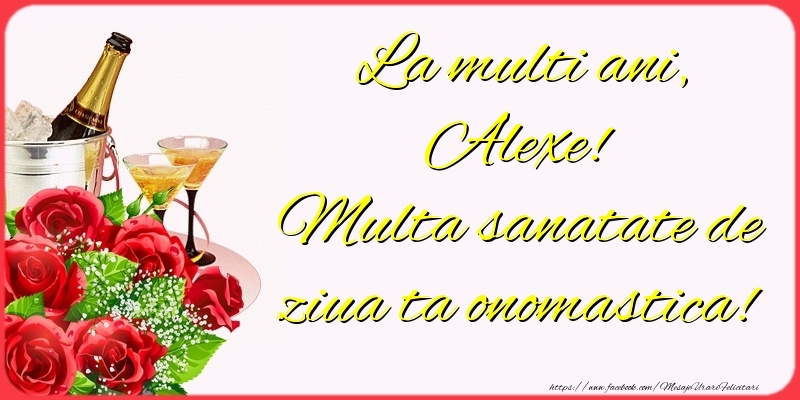 Felicitari de Ziua Numelui - Sampanie & Trandafiri | La multi ani, Alexe! Multa sanatate de ziua ta onomastica!