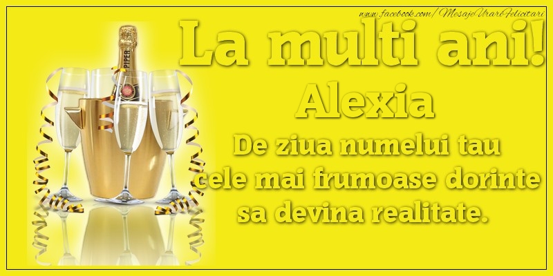 Felicitari de Ziua Numelui - La multi ani, Alexia De ziua numelui tau cele mai frumoase dorinte sa devina realitate.