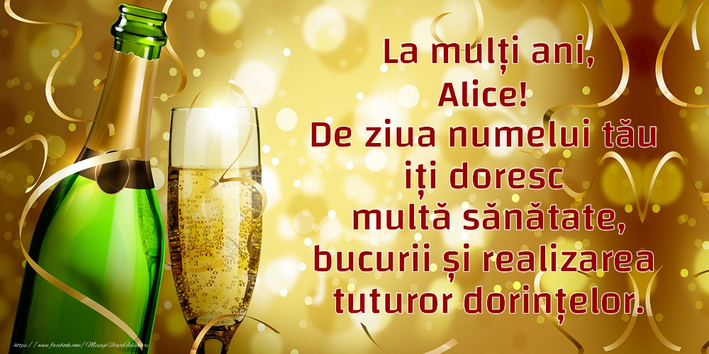 Felicitari de Ziua Numelui - La mulți ani, Alice! De ziua numelui tău iți doresc multă sănătate, bucurii și realizarea tuturor dorințelor.