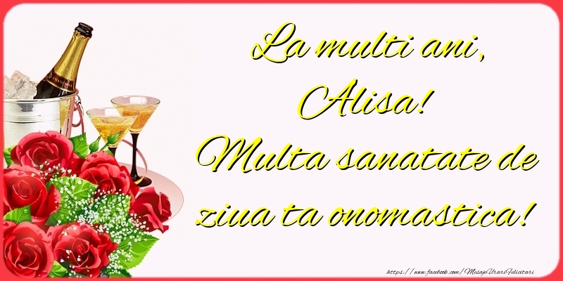Felicitari de Ziua Numelui - Sampanie & Trandafiri | La multi ani, Alisa! Multa sanatate de ziua ta onomastica!
