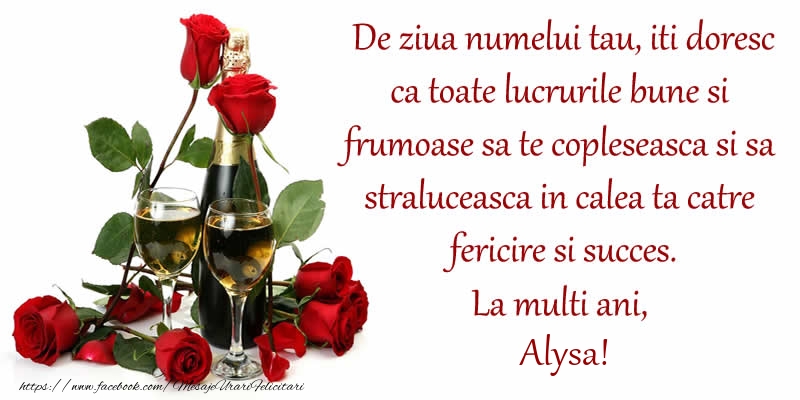 Felicitari de Ziua Numelui - Flori & Sampanie | De ziua numelui tau, iti doresc ca toate lucrurile bune si frumoase sa te copleseasca si sa straluceasca in calea ta catre fericire si succes. La Multi Ani, Alysa!