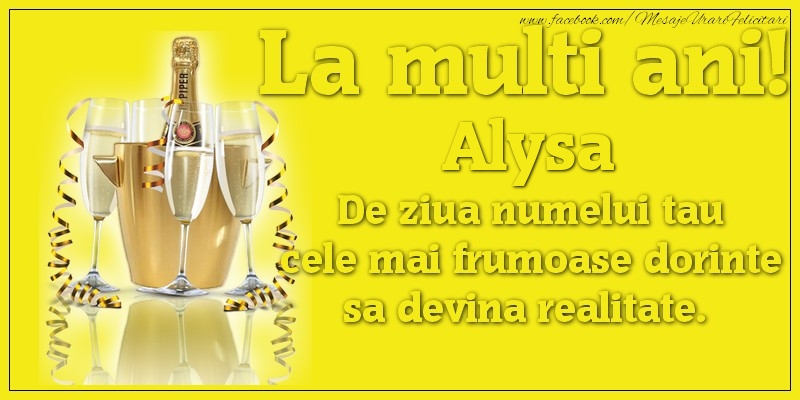 Felicitari de Ziua Numelui - La multi ani, Alysa De ziua numelui tau cele mai frumoase dorinte sa devina realitate.