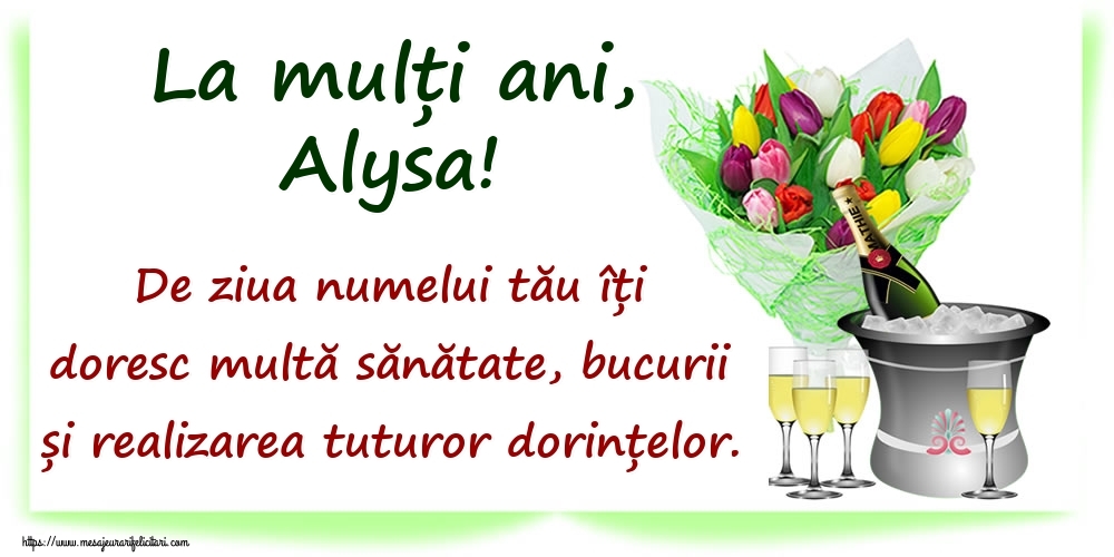 Felicitari de Ziua Numelui - La mulți ani, Alysa! De ziua numelui tău îți doresc multă sănătate, bucurii și realizarea tuturor dorințelor.