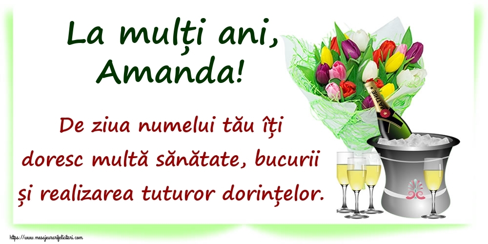 Felicitari de Ziua Numelui - La mulți ani, Amanda! De ziua numelui tău îți doresc multă sănătate, bucurii și realizarea tuturor dorințelor.