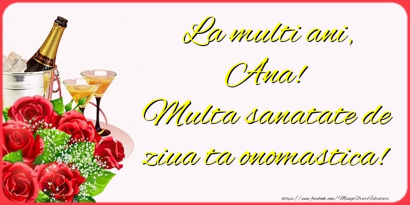 Felicitari de Ziua Numelui - 🍾🥂🌹 Sampanie & Trandafiri | La multi ani, Ana! Multa sanatate de ziua ta onomastica!