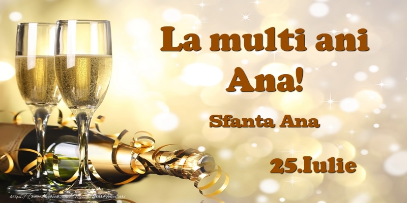 Felicitari de Ziua Numelui - 🍾🥂 Sampanie | 25.Iulie Sfanta Ana La multi ani, Ana!