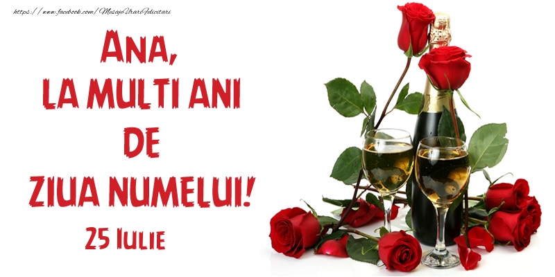 Felicitari de Ziua Numelui - 🍾🥂🌹 Sampanie & Trandafiri | Ana, la multi ani de ziua numelui! 25 Iulie