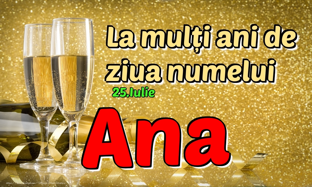  Felicitari de Ziua Numelui - 🍾🥂 Sampanie | 25.Iulie - La mulți ani de ziua numelui Ana!