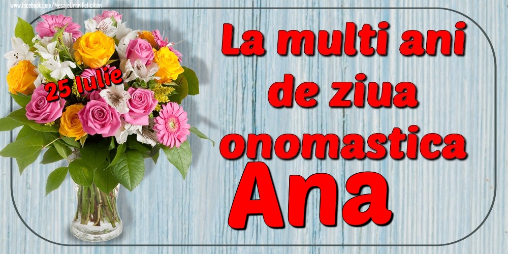 Felicitari de Ziua Numelui - 🌼🥳 Flori | 25 Iulie - La mulți ani de ziua onomastică Ana