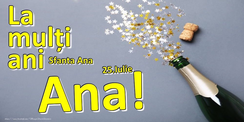 Felicitari de Ziua Numelui - 🍾🥂 Sampanie | 25.Iulie - La mulți ani Ana!  - Sfanta Ana