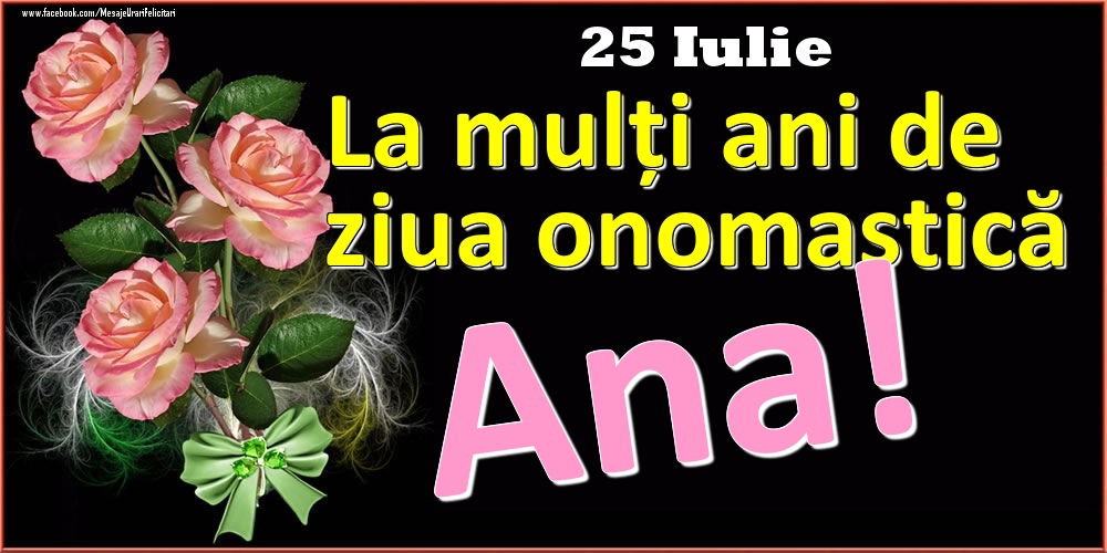 Felicitari de Ziua Numelui - La mulți ani de ziua onomastică Ana! - 25 Iulie