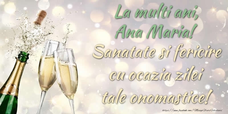 Felicitari de Ziua Numelui - Sampanie | La multi ani, Ana Maria! Sanatate, fericire cu ocazia zilei tale onomastice!