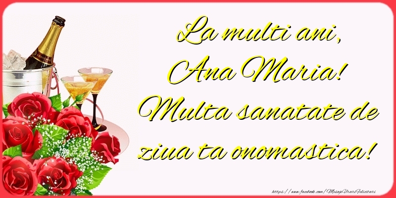 Felicitari de Ziua Numelui - Sampanie & Trandafiri | La multi ani, Ana Maria! Multa sanatate de ziua ta onomastica!