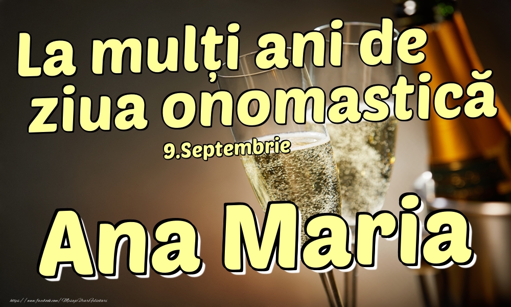 Felicitari de Ziua Numelui - Sampanie | 9.Septembrie - La mulți ani de ziua onomastică Ana Maria!