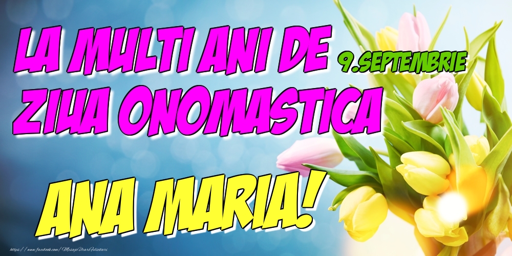 Felicitari de Ziua Numelui - 9.Septembrie - La multi ani de ziua onomastica Ana Maria!