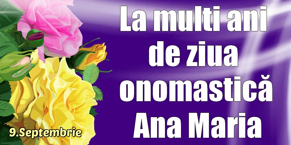 Felicitari de Ziua Numelui - Trandafiri | 9.Septembrie - La mulți ani de ziua onomastică Ana Maria!
