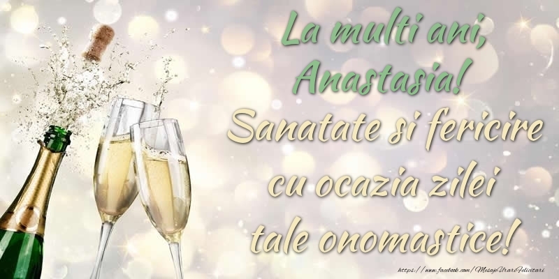 Felicitari de Ziua Numelui - Sampanie | La multi ani, Anastasia! Sanatate, fericire cu ocazia zilei tale onomastice!