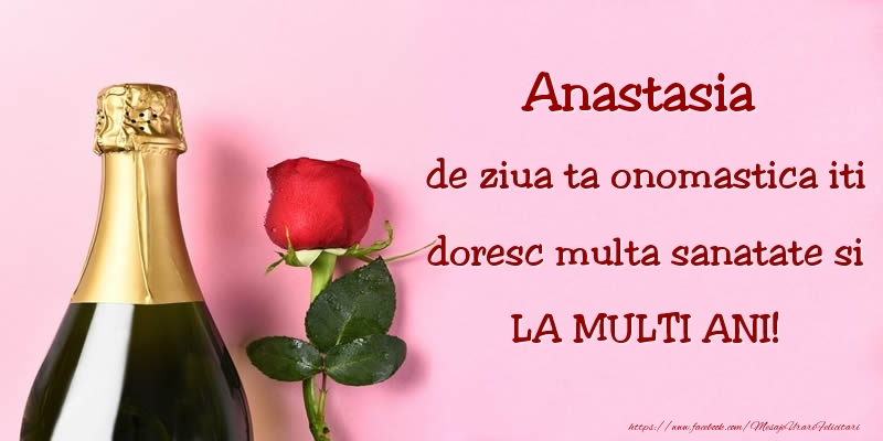 Felicitari de Ziua Numelui - Sampanie & Trandafiri | Anastasia, de ziua ta onomastica iti doresc multa sanatate si LA MULTI ANI!