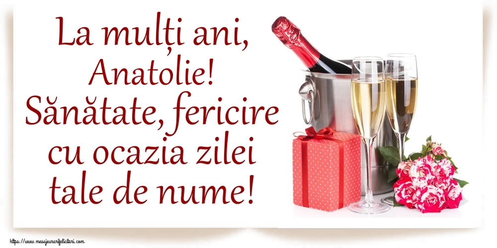 Felicitari de Ziua Numelui - Cadou & Sampanie | La mulți ani, Anatolie! Sănătate, fericire cu ocazia zilei tale de nume!
