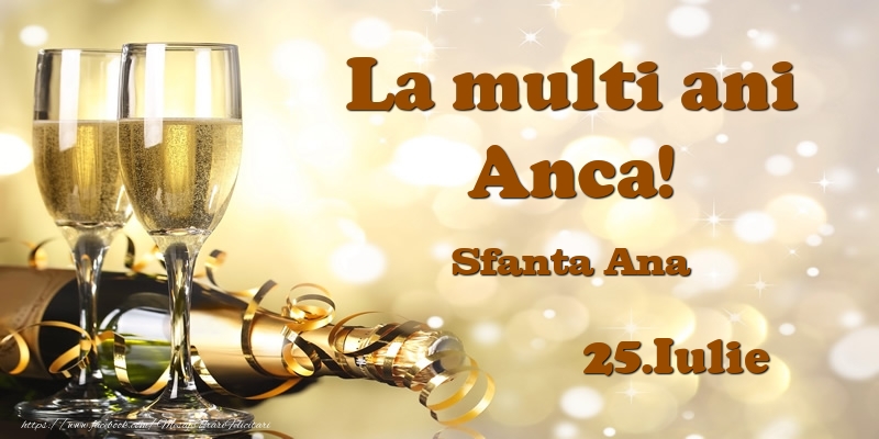 Felicitari de Ziua Numelui - 🍾🥂 Sampanie | 25.Iulie Sfanta Ana La multi ani, Anca!