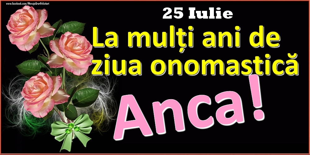 Felicitari de Ziua Numelui - La mulți ani de ziua onomastică Anca! - 25 Iulie