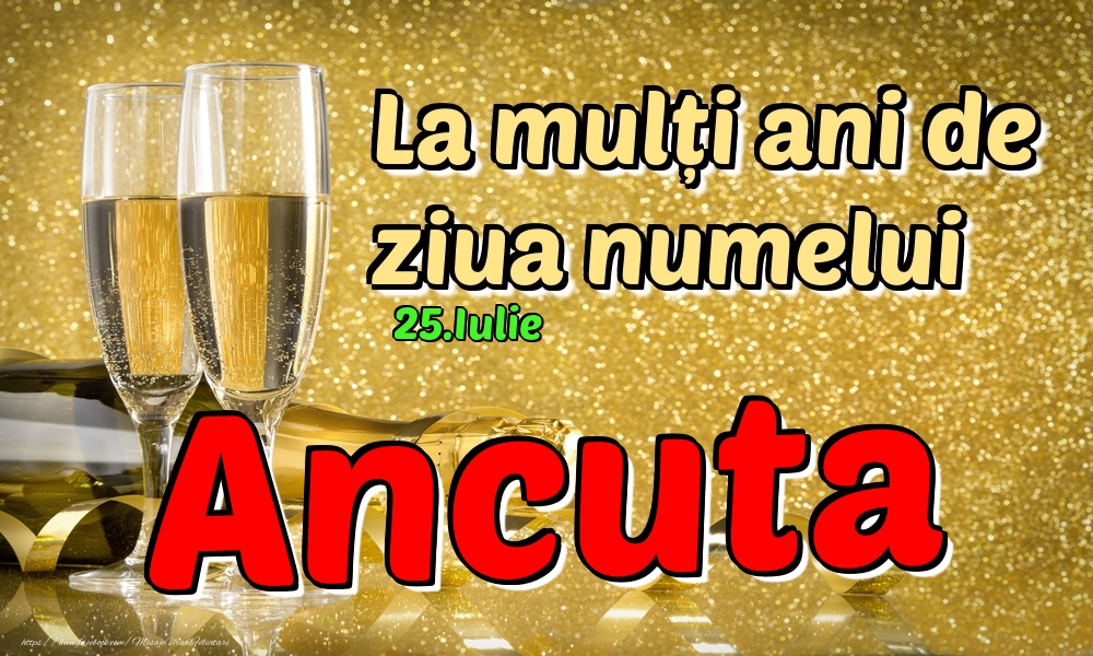 Felicitari de Ziua Numelui - Sampanie | 25.Iulie - La mulți ani de ziua numelui Ancuta!