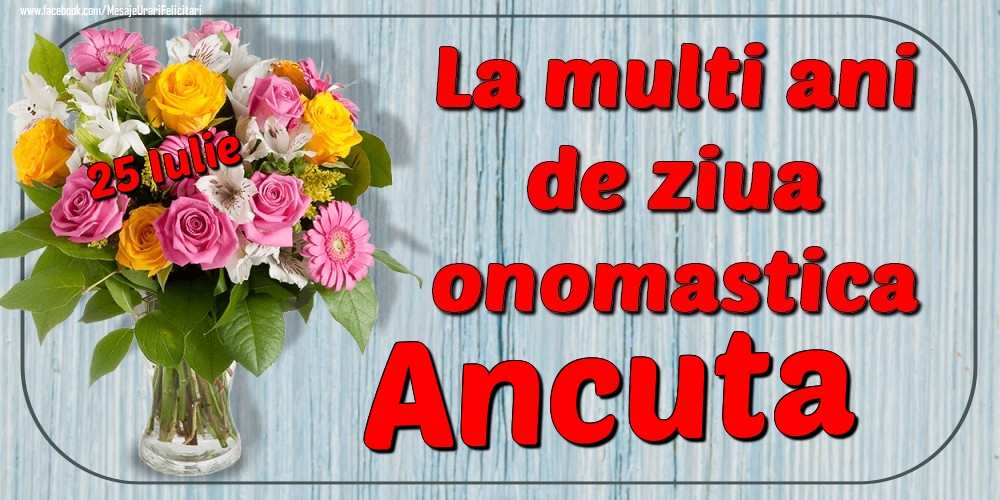  Felicitari de Ziua Numelui - 25 Iulie - La mulți ani de ziua onomastică Ancuta