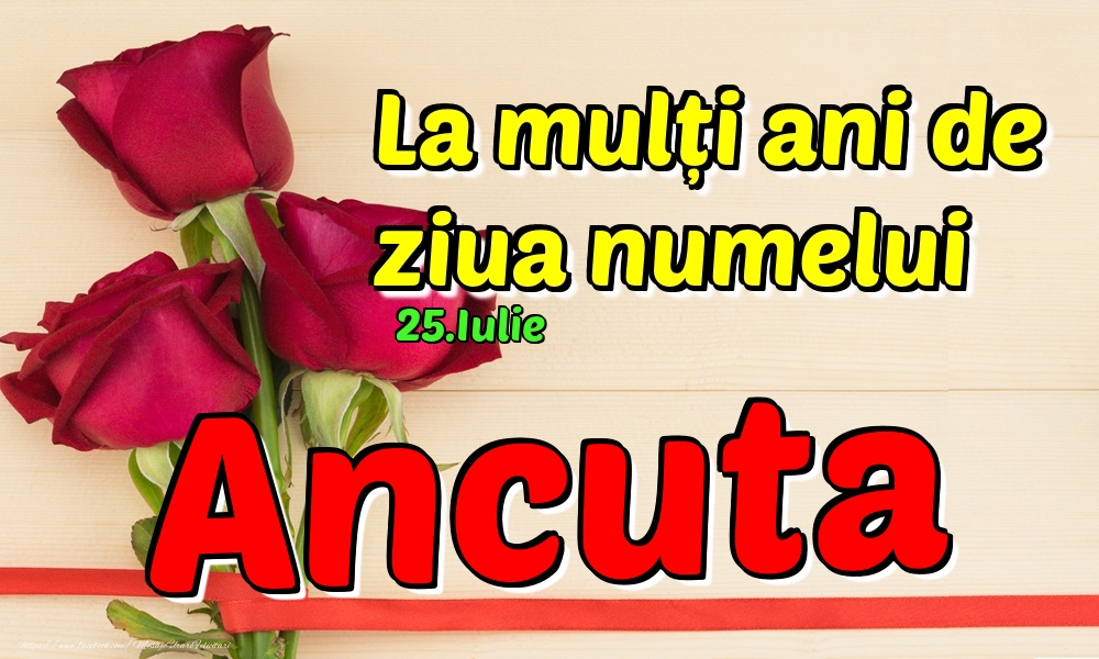 Felicitari de Ziua Numelui - 25.Iulie - La mulți ani de ziua numelui Ancuta!