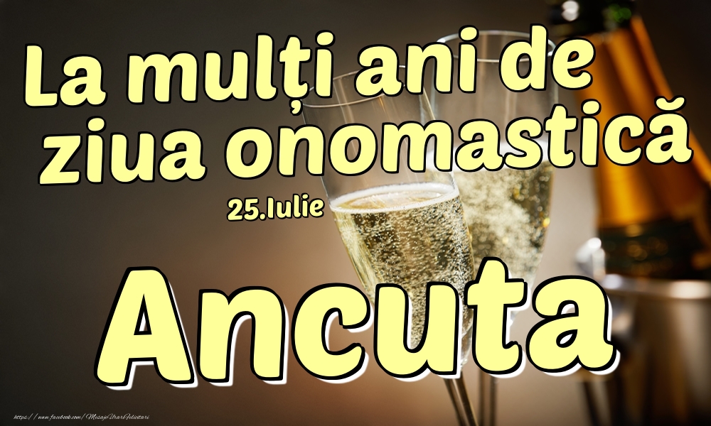 Felicitari de Ziua Numelui - 25.Iulie - La mulți ani de ziua onomastică Ancuta!