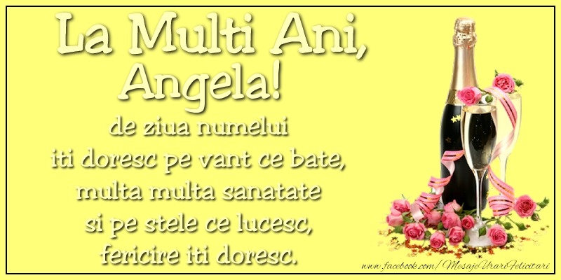 Felicitari de Ziua Numelui - La multi ani, Angela! de ziua numelui iti doresc pe vant ce bate, multa multa sanatate si pe stele ce lucesc, fericire iti doresc.