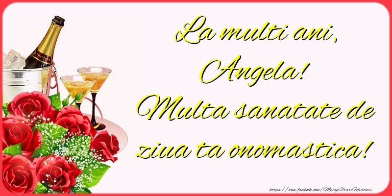 Felicitari de Ziua Numelui - Sampanie & Trandafiri | La multi ani, Angela! Multa sanatate de ziua ta onomastica!