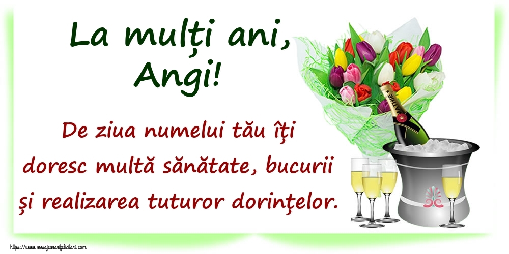 Felicitari de Ziua Numelui - La mulți ani, Angi! De ziua numelui tău îți doresc multă sănătate, bucurii și realizarea tuturor dorințelor.
