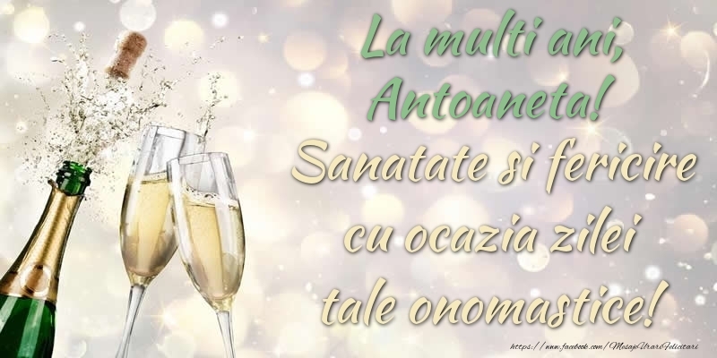 Felicitari de Ziua Numelui - Sampanie | La multi ani, Antoaneta! Sanatate, fericire cu ocazia zilei tale onomastice!