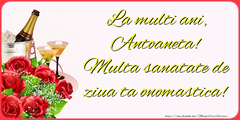Felicitari de Ziua Numelui - Sampanie & Trandafiri | La multi ani, Antoaneta! Multa sanatate de ziua ta onomastica!